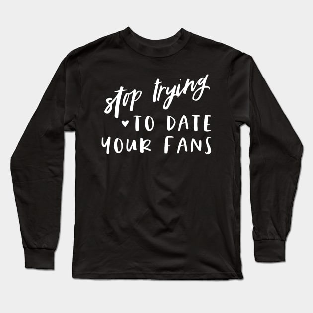 Please stop trying to date your fans Long Sleeve T-Shirt by miamia